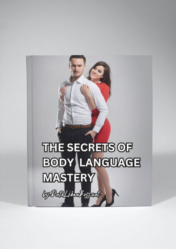 The Secrets of Body Language Mastery: How to Use Your Body Language to Attract Women and Project Confidence